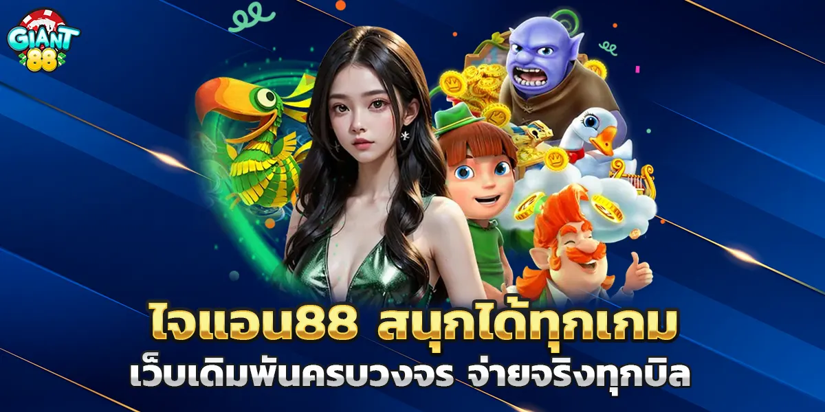 ไจแอน88 เว็บเดิมพันครบวงจร สนุกได้ทุกเกม จ่ายจริงทุกบิล